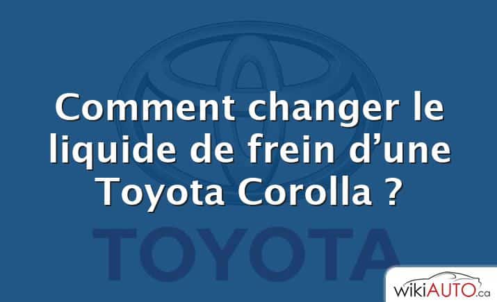 Comment changer le liquide de frein d’une Toyota Corolla ?