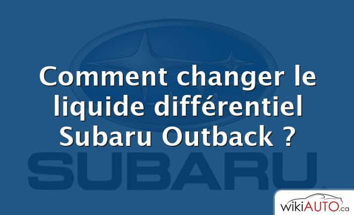 Comment changer le liquide différentiel Subaru Outback ?