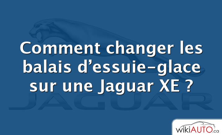 Comment changer les balais d’essuie-glace sur une Jaguar XE ?
