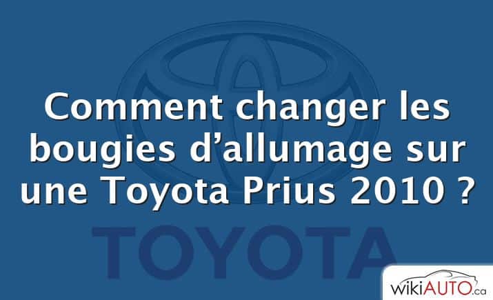 Comment changer les bougies d’allumage sur une Toyota Prius 2010 ?