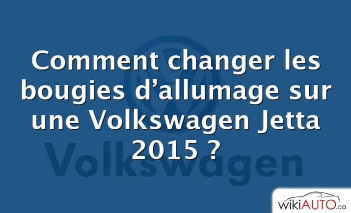 Comment changer les bougies d’allumage sur une Volkswagen Jetta 2015 ?