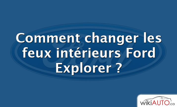 Comment changer les feux intérieurs Ford Explorer ?