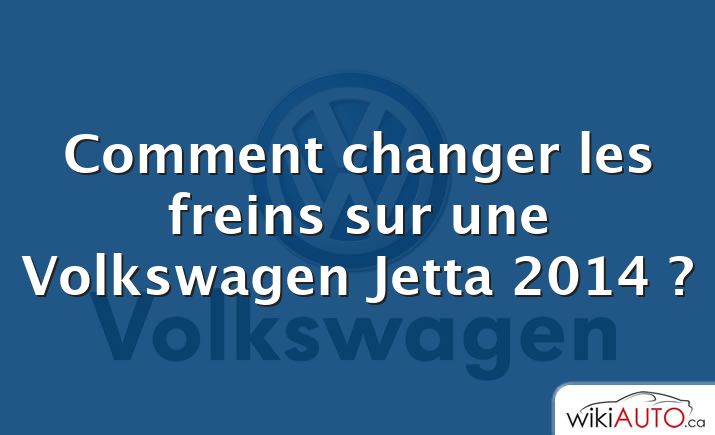 Comment changer les freins sur une Volkswagen Jetta 2014 ?