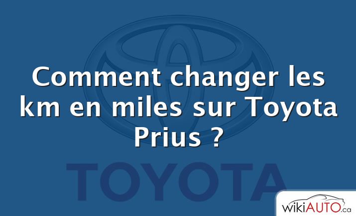 Comment changer les km en miles sur Toyota Prius ?