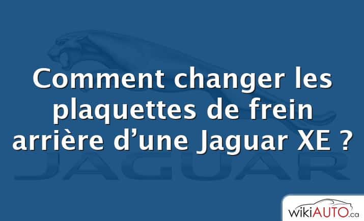 Comment changer les plaquettes de frein arrière d’une Jaguar XE ?