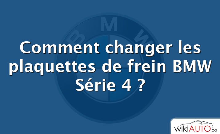 Comment changer les plaquettes de frein BMW Série 4 ?
