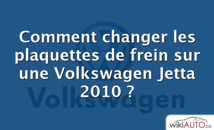 Comment changer les plaquettes de frein sur une Volkswagen Jetta 2010 ?