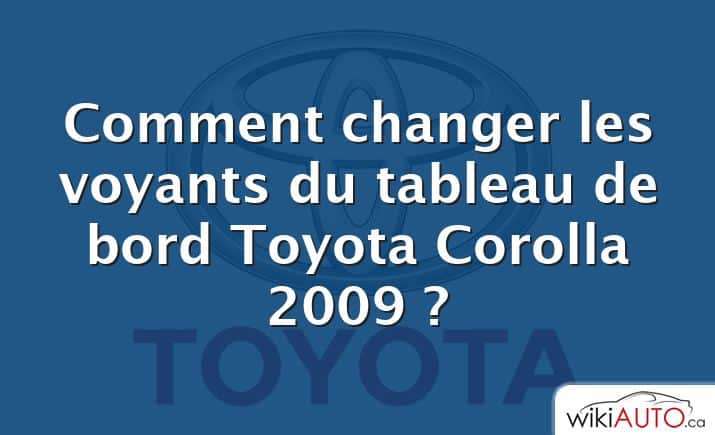 Comment changer les voyants du tableau de bord Toyota Corolla 2009 ?