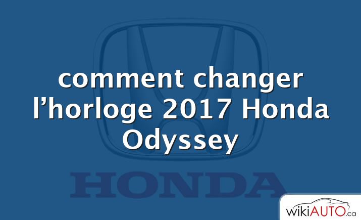 comment changer l’horloge 2017 Honda Odyssey