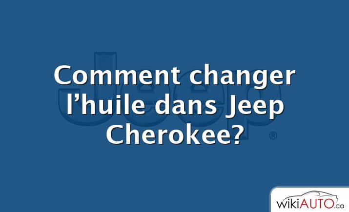 Comment changer l’huile dans Jeep Cherokee?