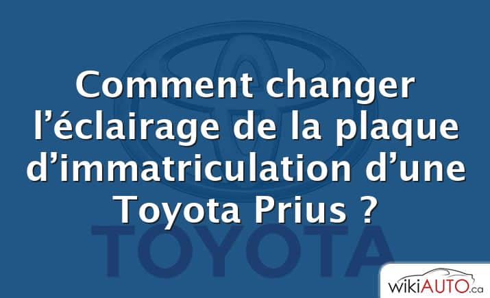 Comment changer l’éclairage de la plaque d’immatriculation d’une Toyota Prius ?