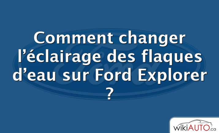 Comment changer l’éclairage des flaques d’eau sur Ford Explorer ?