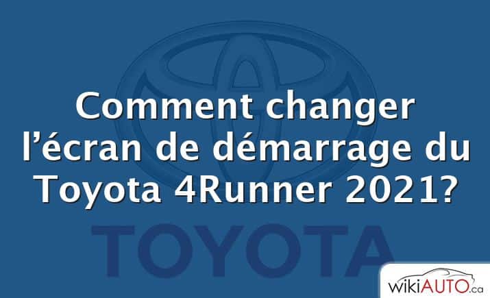 Comment changer l’écran de démarrage du Toyota 4Runner 2021?