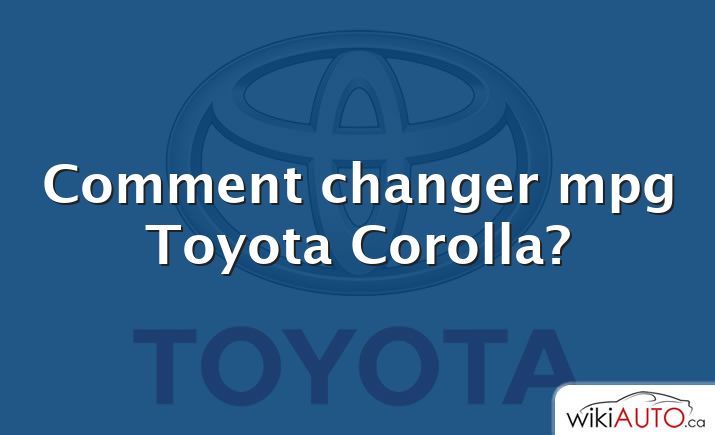 Comment changer mpg Toyota Corolla?