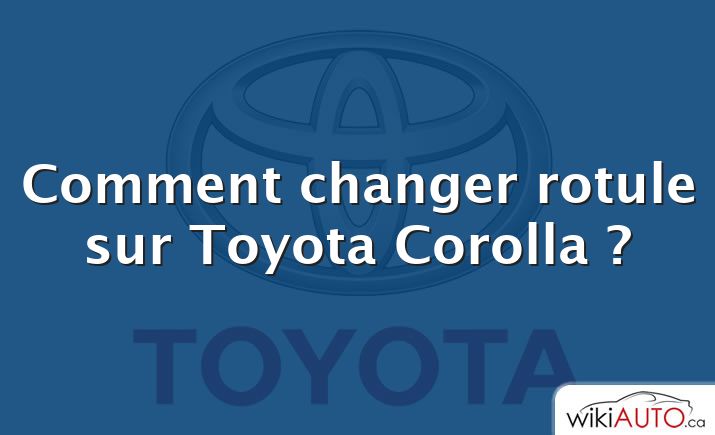 Comment changer rotule sur Toyota Corolla ?
