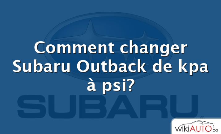 Comment changer Subaru Outback de kpa à psi?