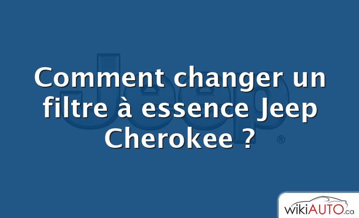 Comment changer un filtre à essence Jeep Cherokee ?