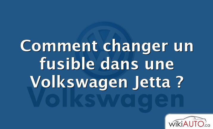 Comment changer un fusible dans une Volkswagen Jetta ?