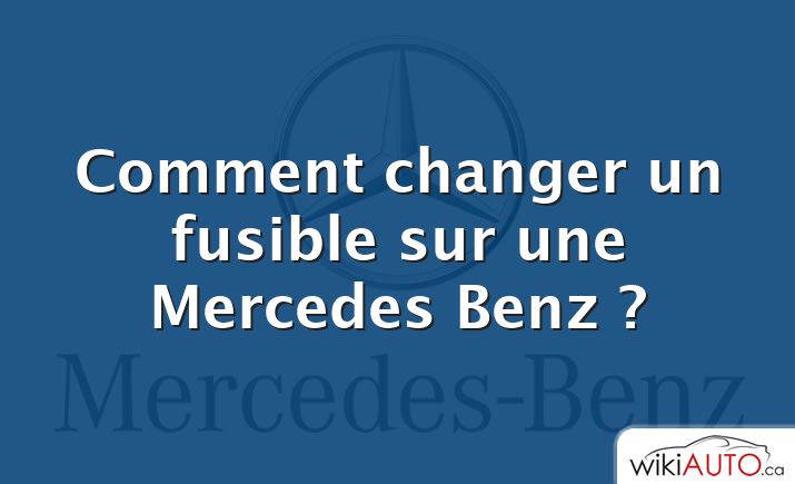 Comment changer un fusible sur une Mercedes Benz ?