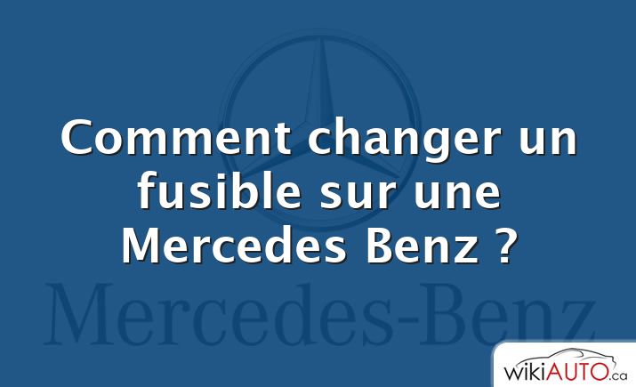 Comment changer un fusible sur une Mercedes Benz ?