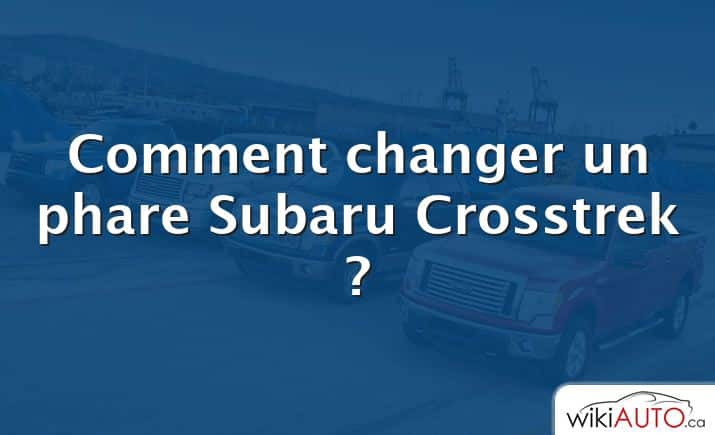 Comment changer un phare Subaru Crosstrek ?