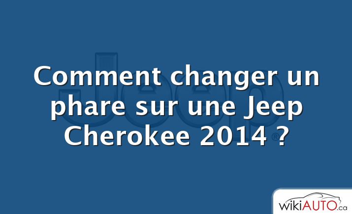 Comment changer un phare sur une Jeep Cherokee 2014 ?