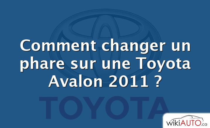 Comment changer un phare sur une Toyota Avalon 2011 ?