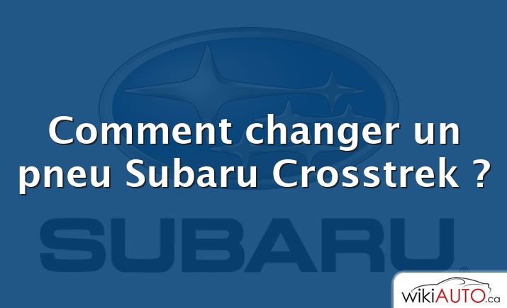 Comment changer un pneu Subaru Crosstrek ?