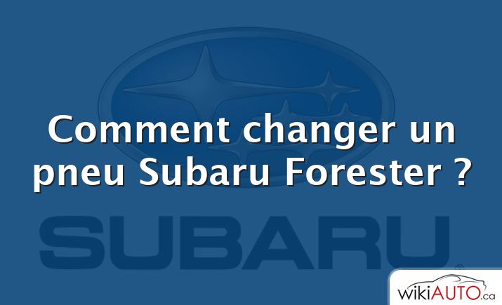 Comment changer un pneu Subaru Forester ?