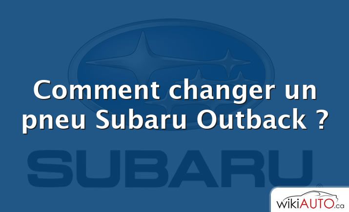 Comment changer un pneu Subaru Outback ?