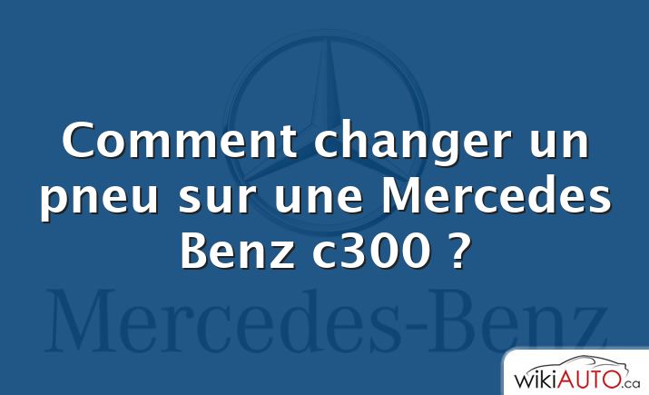 Comment changer un pneu sur une Mercedes Benz c300 ?