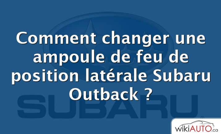 Comment changer une ampoule de feu de position latérale Subaru Outback ?