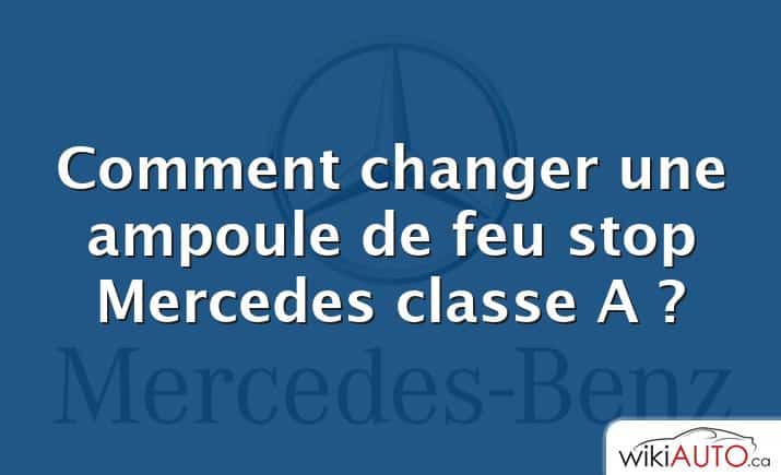 Comment changer une ampoule de feu stop Mercedes classe A ?