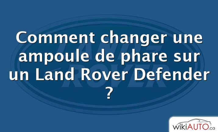 Comment changer une ampoule de phare sur un Land Rover Defender ?