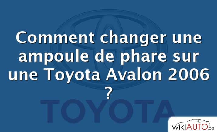 Comment changer une ampoule de phare sur une Toyota Avalon 2006 ?