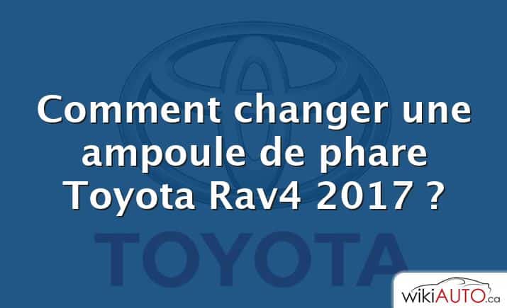 Comment changer une ampoule de phare Toyota Rav4 2017 ?
