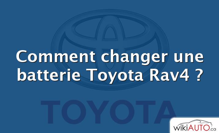 Comment changer une batterie Toyota Rav4 ?