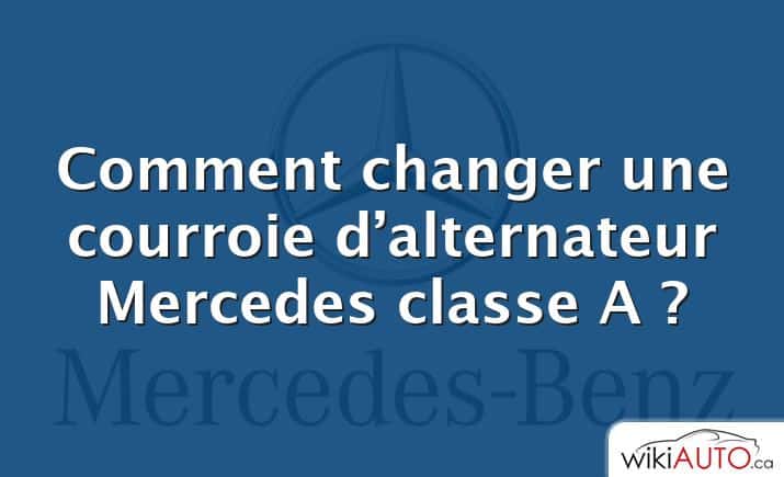 Comment changer une courroie d’alternateur Mercedes classe A ?