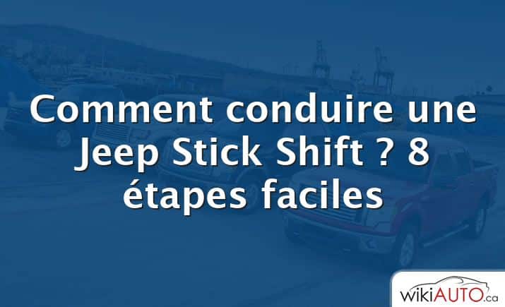 Comment conduire une Jeep Stick Shift ?  8 étapes faciles