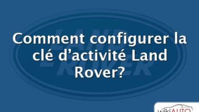 Comment configurer la clé d’activité Land Rover?