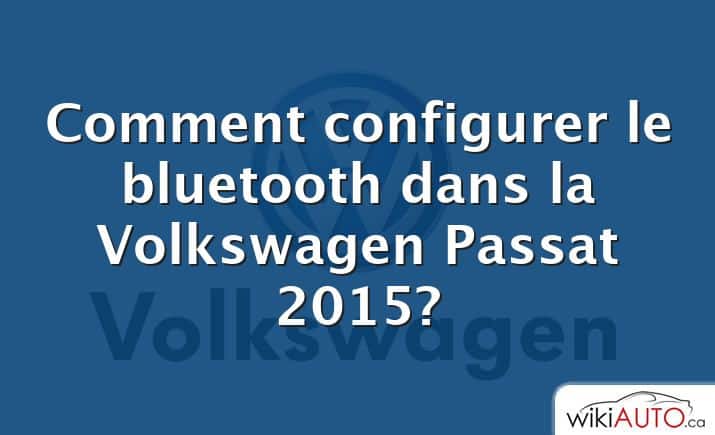 Comment configurer le bluetooth dans la Volkswagen Passat 2015?