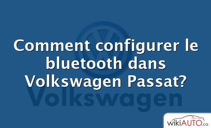 Comment configurer le bluetooth dans Volkswagen Passat?