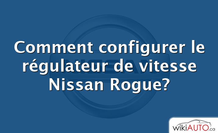 Comment configurer le régulateur de vitesse Nissan Rogue?