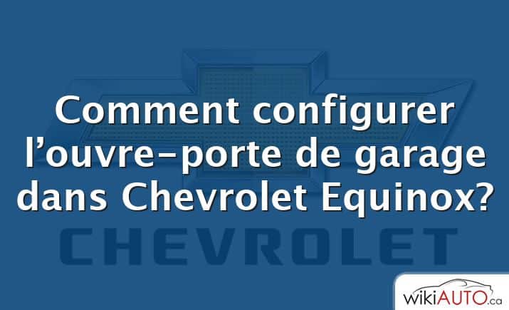 Comment configurer l’ouvre-porte de garage dans Chevrolet Equinox?