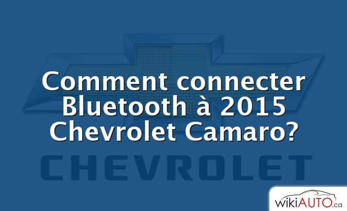 Comment connecter Bluetooth à 2015 Chevrolet Camaro?