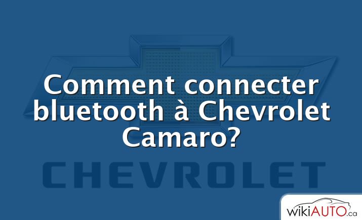 Comment connecter bluetooth à Chevrolet Camaro?