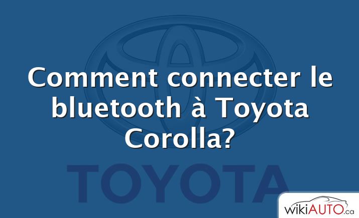 Comment connecter le bluetooth à Toyota Corolla?