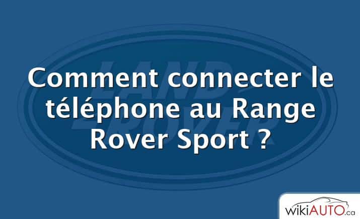Comment connecter le téléphone au Range Rover Sport ?
