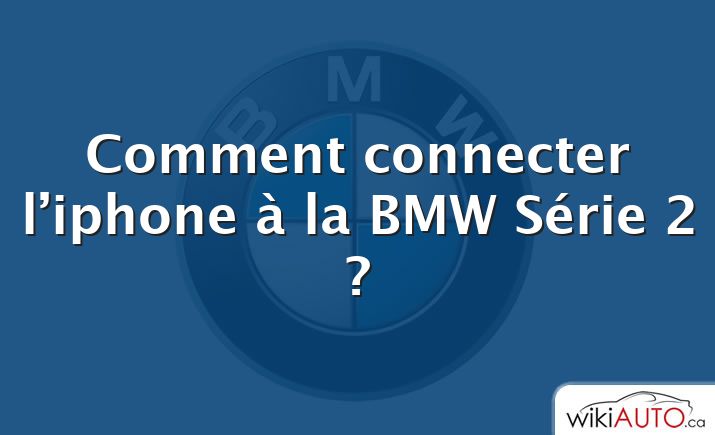 Comment connecter l’iphone à la BMW Série 2 ?