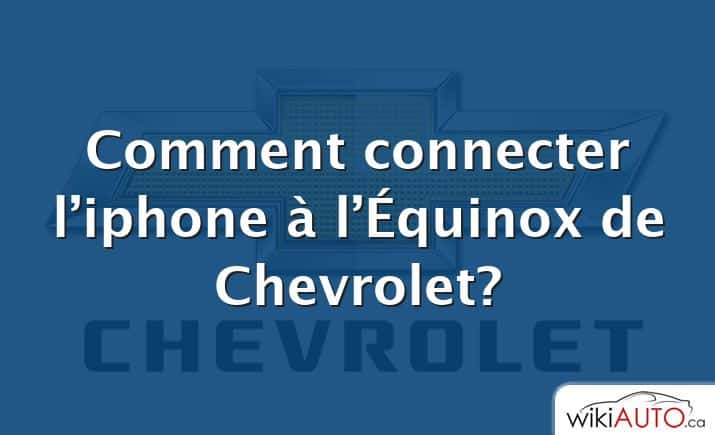 Comment connecter l’iphone à l’Équinox de Chevrolet?